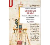 Medioevo arabo. Una storia dell'Islam medievale (VII-XV secolo)