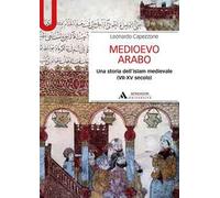 Medioevo arabo. Una storia dell'Islam medievale (VII-XV secolo)