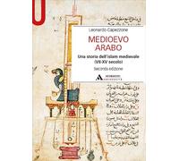 Medioevo arabo. Una storia dell'Islam medievale (VII-XV secolo)