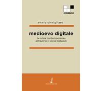Medioevo digitale. La storia contemporanea attraverso i social network