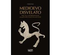 Medioevo disvelato. Fede, eros e autorappresentazione nei graffiti della Genova dei secoli XI-XIV