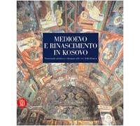 Medioevo e Rinascimento in Kosovo. Monumenti ortodossi e ottomani sulle rive della Bistrica. Ediz. illustrata