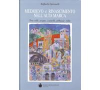 Medioevo e Rinascimento nell'alta Marca. Tra colli, acque, castelli, abbazie, ville