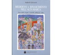 Medioevo e Rinascimento nell'alta Marca. Tra colli, acque, castelli, abbazie, vi