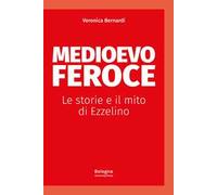 Medioevo feroce. Le storie e il mito di Ezzelino