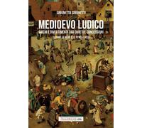 Medioevo ludico. Giochi e divertimenti tra divieti e concessioni. I luoghi, le r