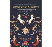 Medioevo magico. La magia tra religione e scienza nei secoli XIII e XIV