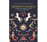 Medioevo magico. La magia tra religione e scienza nei secoli XIII e XIV - ...