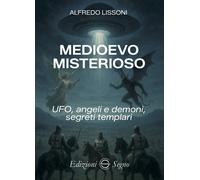 Medioevo misterioso. UFO, angeli e demoni, segreti templari - Lissoni Alfredo