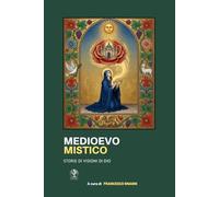 Medioevo mistico: Storie di visioni di Dio