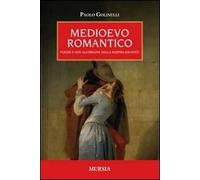 Medioevo romantico. Poesie e miti all'origine della nostra identità