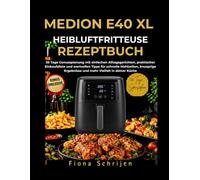 MEDION E40 XL Heißluftfritteuse Rezeptbuch: 30 Tage Genussplanung mit einfachen Alltagsgerichten, praktischer Einkaufsliste und wertvollen Tipps für ... Ergebnisse und mehr Vielfalt in deiner Küche