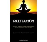 Meditación: Ejercicios y meditación para ayudarte a mantener la concentrac...