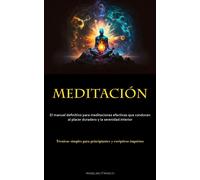 Meditación: El manual definitivo para meditaciones efectivas que conducen ...