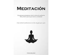 Meditación: Una guía para principiantes sobre la técnica de meditación fác...
