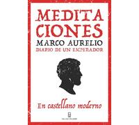 Meditaciones de Marco Aurelio: Reflexiones del emperador que aprendió a gobernar primero su mente