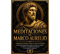 Meditaciones de Marco Aurelio - Sabiduría Estoica para la Vida Interior: Reflexiones Profundas sobre el Tiempo, la Muerte, la Virtud y el Dominio de Sí Mismo en un Mundo Cambiante