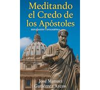 Meditaciones del Credo de los Apóstoles: Explicación y Apologética