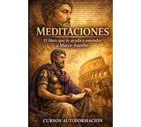 Meditaciones: El libro que te ayuda a entender a Marco Aurelio