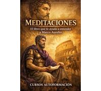 Meditaciones: El libro que te ayuda a entender a Marco Aurelio