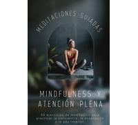 Meditaciones guiadas Mindfulness y atención plena: 50 ejercicios de meditacion para practicar la conciencia, la aceptación y la paz interior,
