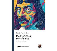 Meditaciones metafísicas: Edición comentada y con prólogo