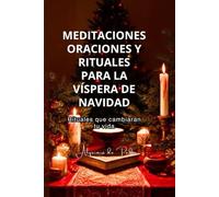 Meditaciones Oraciones y Rituales para la Víspera de Navidad: Rituales que Cambiaran tu Vida