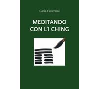 Meditando con l’I Ching di Carla Fiorentini, 2020, Youcanprint