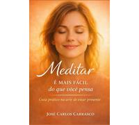 Meditar é mais fácil o que você pensa: Guía práctico na arte de estar presente