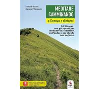 Meditare camminando. A Genova e dintorni. 10 itinerari con gli spunti per meditare in cammino, sull'andare per strade non segnate