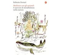 Meditare con gli animali. 8 esercizi di mindfulness nella natura