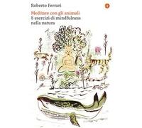 Meditare con gli animali. 8 esercizi di mindfulness nella natura