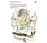 Meditare con gli animali. 8 esercizi di mindfulness nella natura