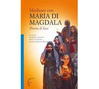 Meditare con Maria di Magdala. Donna di luce