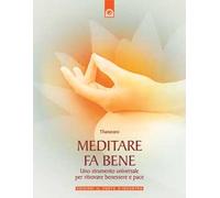 Meditare fa bene. Uno strumento universale per ritrovare benessere e pace. Ediz. illustrata
