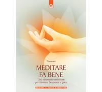 Meditare fa bene. Uno strumento universale per ritrovare benessere e pace. Ediz. illustrata