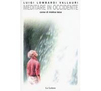 Meditare in Occidente. Corso di mistica laica - Lombardi Vallauri Luigi