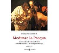 Meditare la Pasqua. Commento alle letture festive della Quaresima e del tempo di Pasqua. Anno A, B,C