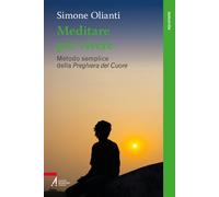 Meditare per vivere. Metodo semplice della preghiera del cuore -