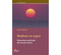 Meditare un sogno. Dimensione spirituale del mondo onirico - Ballester Mariano