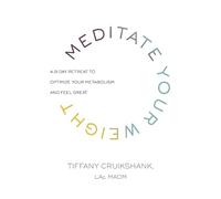 Meditate Your Weight: A 21-Day Retreat to Optimize Your Metabolism and Feel Great
