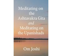 Meditating On The Ashtavakra Gita & Meditating On The Upanishads