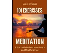 MEDITATION: 101 Exercises.A Practical Guide to Inner Peace and Mindful Living.: Unlock the transformative power of meditation