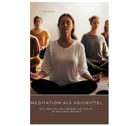Meditation als Heilmittel: Wie Meditation Körper und Geist in Balance bringt