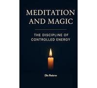 Meditation and Magic: The Discipline of Controlled Energy: Mastering the Mind for Magical Work