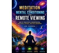 Meditation and Mental Conditioning for Remote Viewing: How to Train Focus, Concentration, Emotional Control, and Peak Awareness: 6