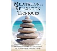 Meditation and Relaxation Techniques: Self-help book to experience the benefits of practicing breathing exercises and techniques that can be applied at any time of the day