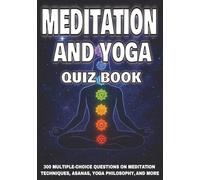 Meditation and Yoga Quiz Book: 300 Multiple-Choice Questions on Meditation Techniques, Asanas, Yoga Philosophy, and More - With Answers & Explanations