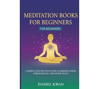 Meditation Books for Beginners: A Simple Step-by-Step Guide to Mindfulness, Stress Relief, and Inner Peace