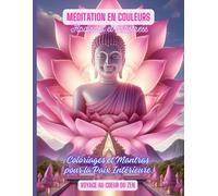 Meditation en couleurs - Coloriages et Mantras pour la paix interieure -: voyage au coeur du zen